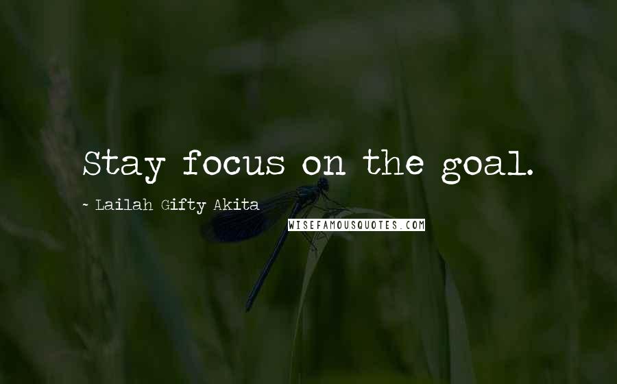 Lailah Gifty Akita Quotes: Stay focus on the goal.