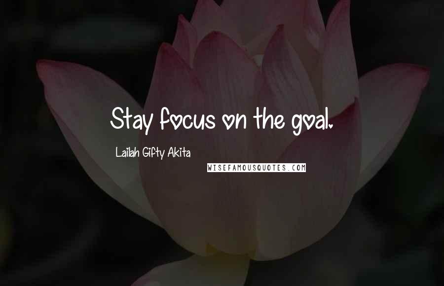 Lailah Gifty Akita Quotes: Stay focus on the goal.