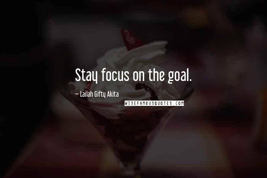 Lailah Gifty Akita Quotes: Stay focus on the goal.