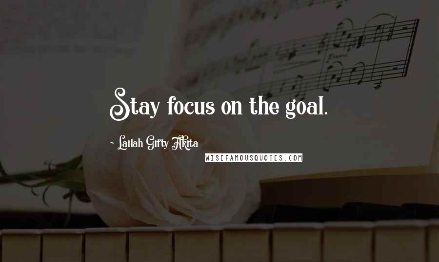 Lailah Gifty Akita Quotes: Stay focus on the goal.