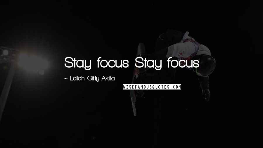 Lailah Gifty Akita Quotes: Stay focus. Stay focus.