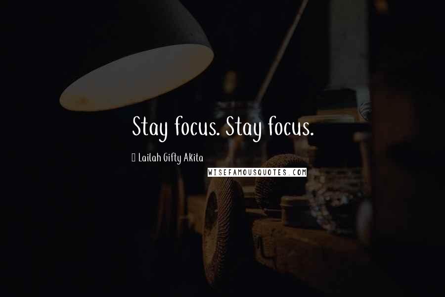 Lailah Gifty Akita Quotes: Stay focus. Stay focus.