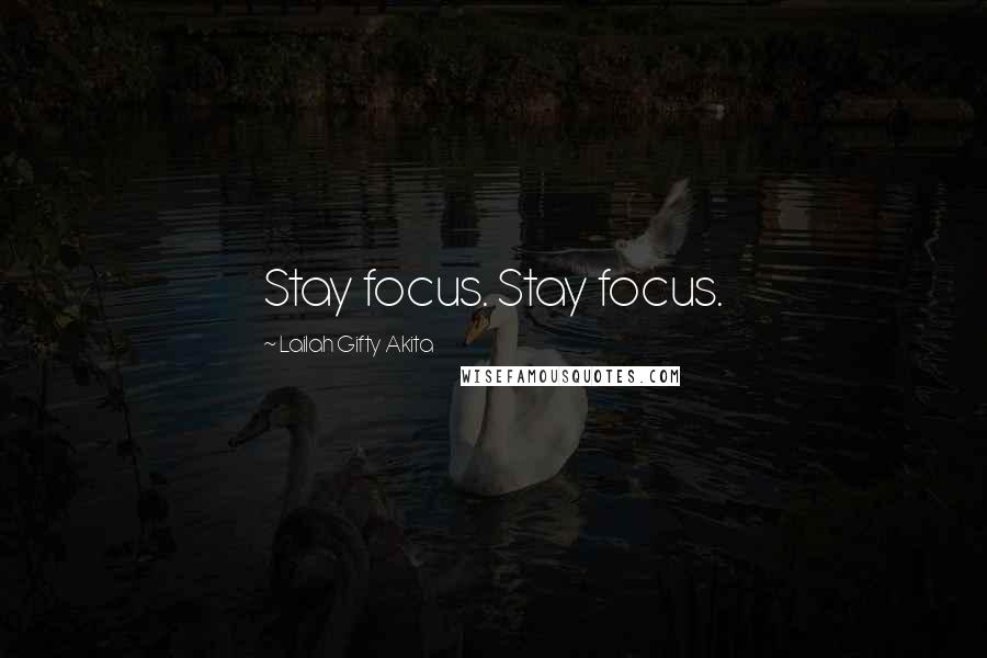 Lailah Gifty Akita Quotes: Stay focus. Stay focus.