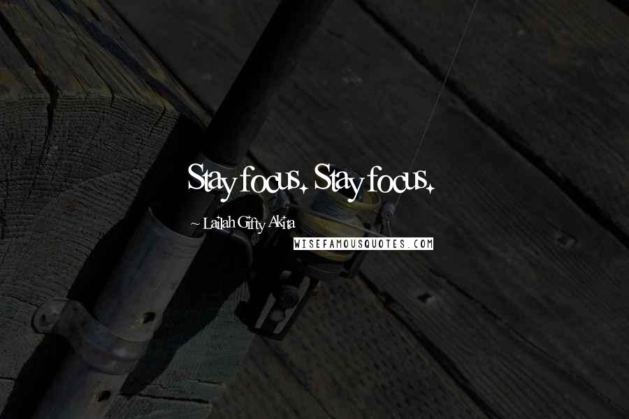 Lailah Gifty Akita Quotes: Stay focus. Stay focus.