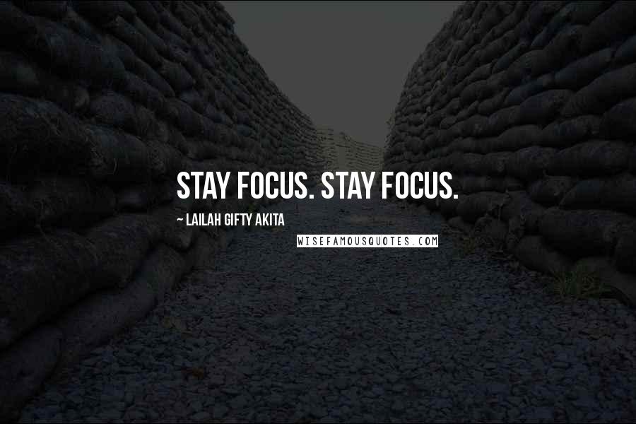 Lailah Gifty Akita Quotes: Stay focus. Stay focus.