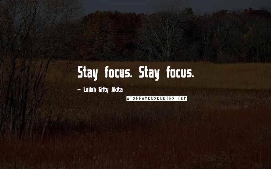 Lailah Gifty Akita Quotes: Stay focus. Stay focus.