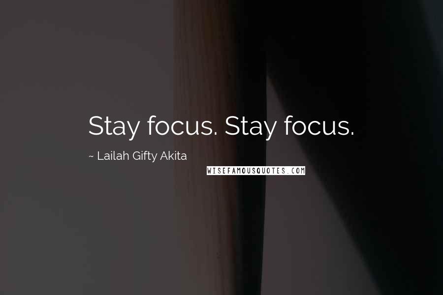 Lailah Gifty Akita Quotes: Stay focus. Stay focus.