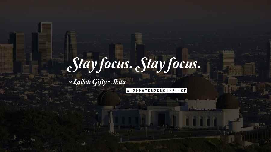 Lailah Gifty Akita Quotes: Stay focus. Stay focus.