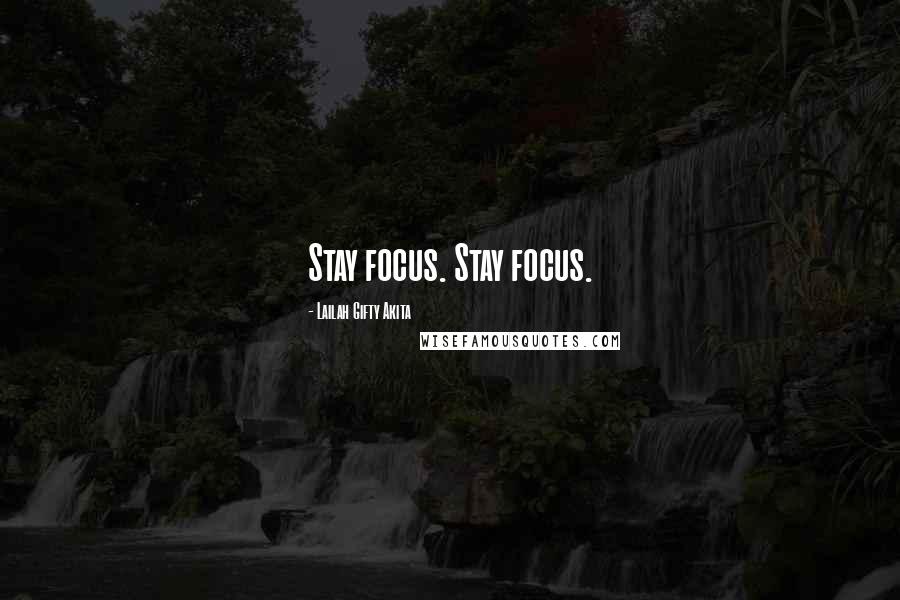 Lailah Gifty Akita Quotes: Stay focus. Stay focus.