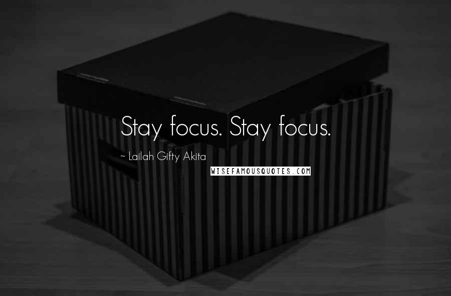 Lailah Gifty Akita Quotes: Stay focus. Stay focus.