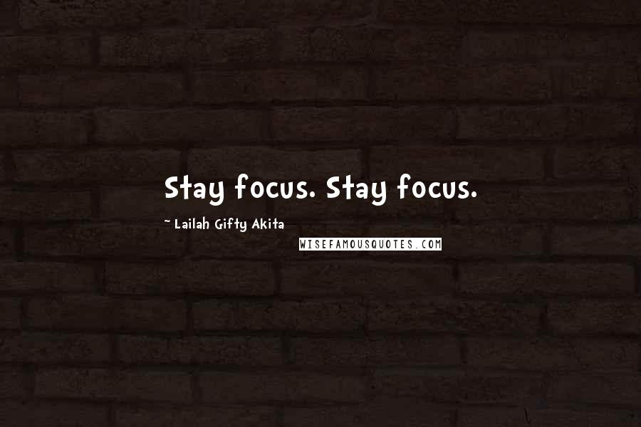 Lailah Gifty Akita Quotes: Stay focus. Stay focus.