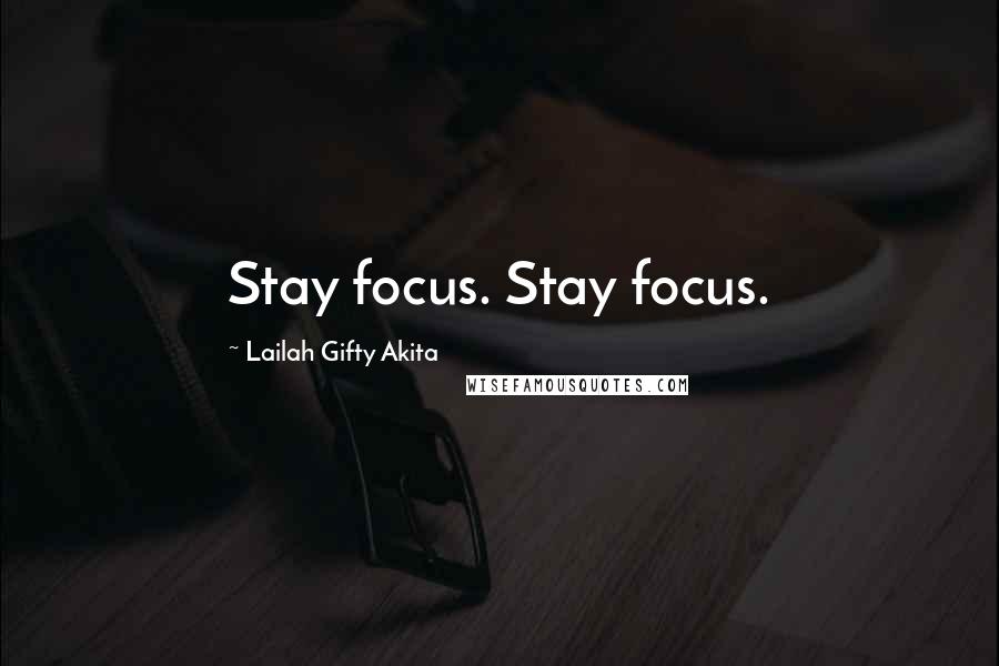 Lailah Gifty Akita Quotes: Stay focus. Stay focus.