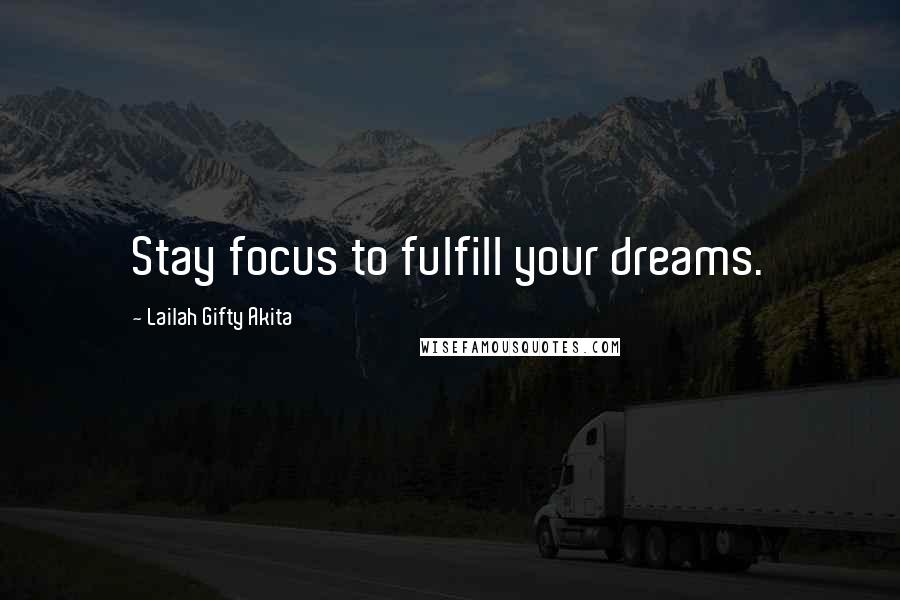 Lailah Gifty Akita Quotes: Stay focus to fulfill your dreams.