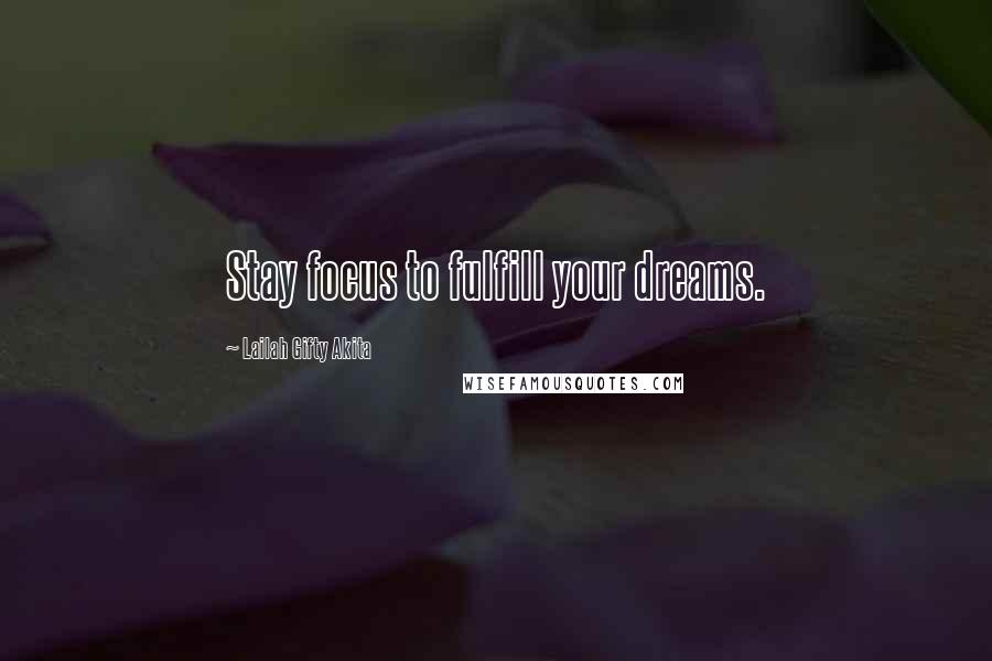 Lailah Gifty Akita Quotes: Stay focus to fulfill your dreams.