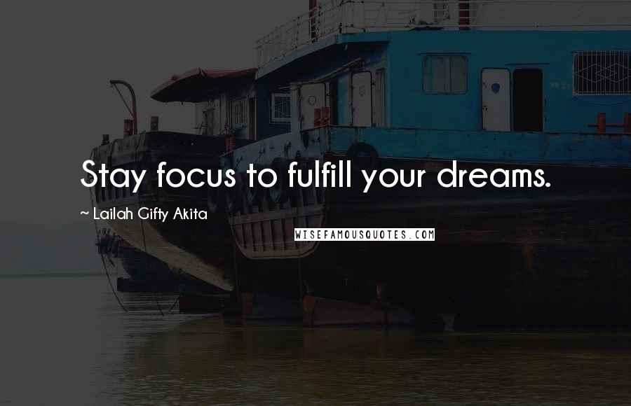 Lailah Gifty Akita Quotes: Stay focus to fulfill your dreams.