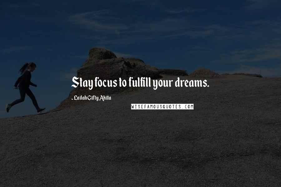 Lailah Gifty Akita Quotes: Stay focus to fulfill your dreams.