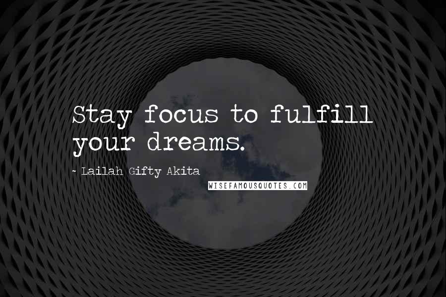 Lailah Gifty Akita Quotes: Stay focus to fulfill your dreams.