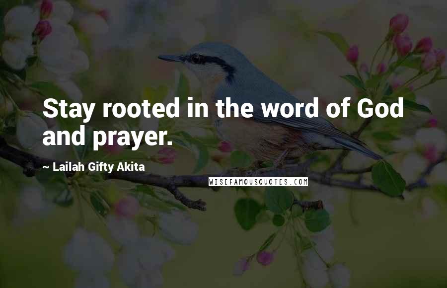 Lailah Gifty Akita Quotes: Stay rooted in the word of God and prayer.