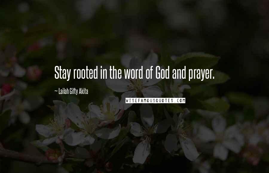 Lailah Gifty Akita Quotes: Stay rooted in the word of God and prayer.