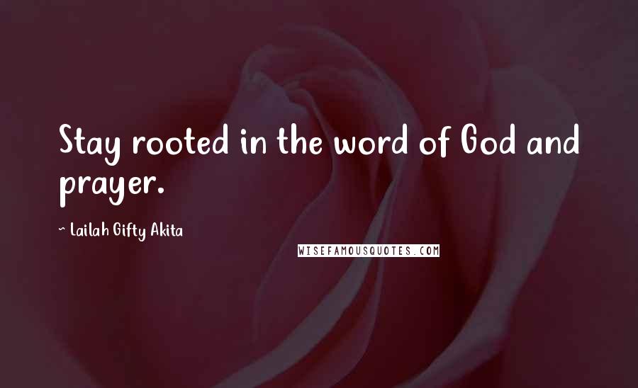 Lailah Gifty Akita Quotes: Stay rooted in the word of God and prayer.