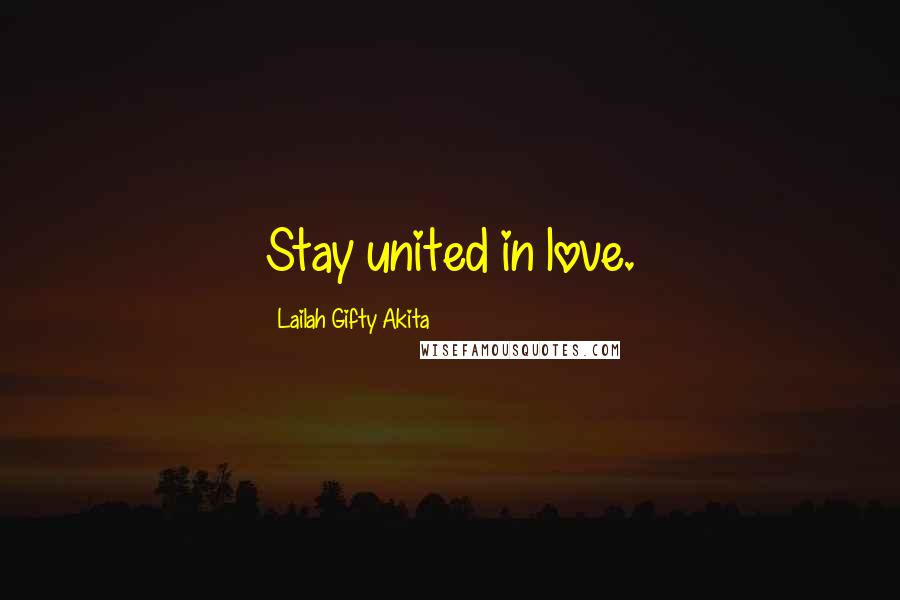 Lailah Gifty Akita Quotes: Stay united in love.