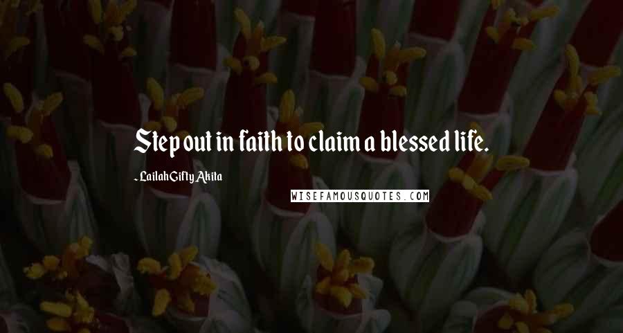 Lailah Gifty Akita Quotes: Step out in faith to claim a blessed life.