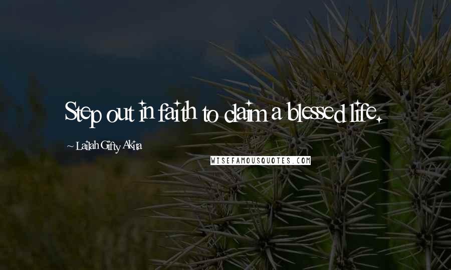 Lailah Gifty Akita Quotes: Step out in faith to claim a blessed life.