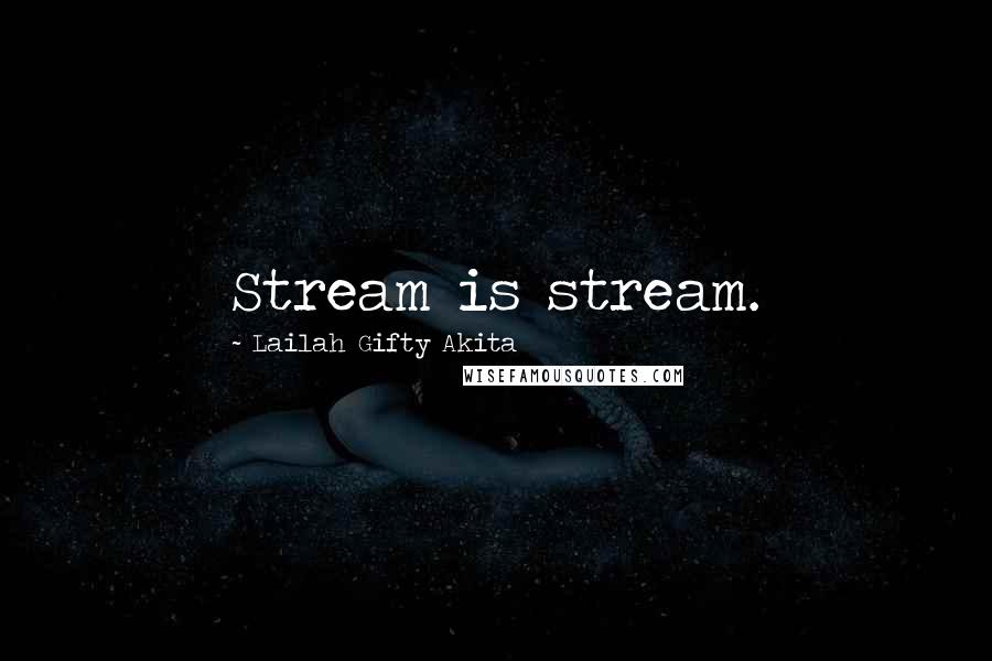 Lailah Gifty Akita Quotes: Stream is stream.