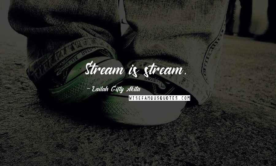 Lailah Gifty Akita Quotes: Stream is stream.