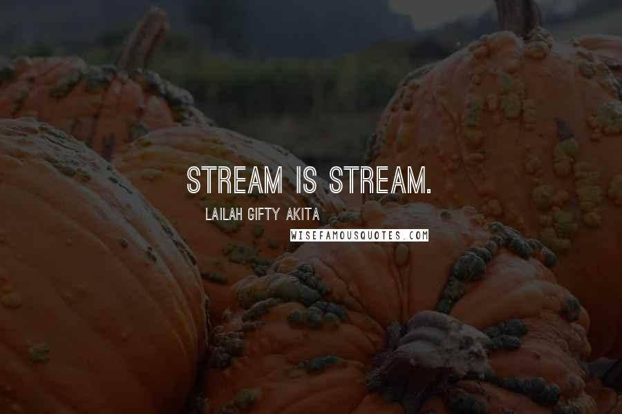 Lailah Gifty Akita Quotes: Stream is stream.