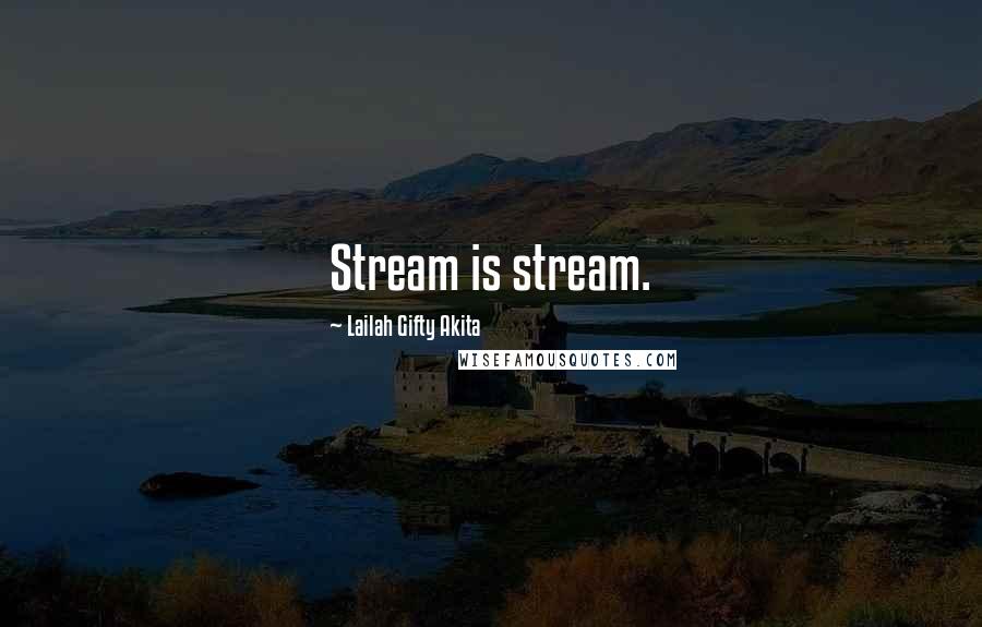 Lailah Gifty Akita Quotes: Stream is stream.
