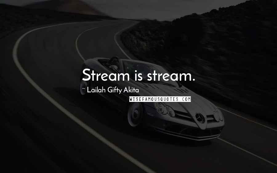 Lailah Gifty Akita Quotes: Stream is stream.