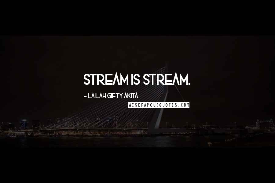Lailah Gifty Akita Quotes: Stream is stream.