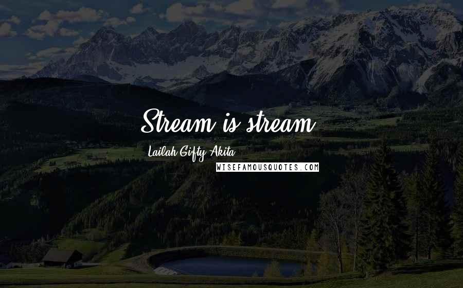 Lailah Gifty Akita Quotes: Stream is stream.