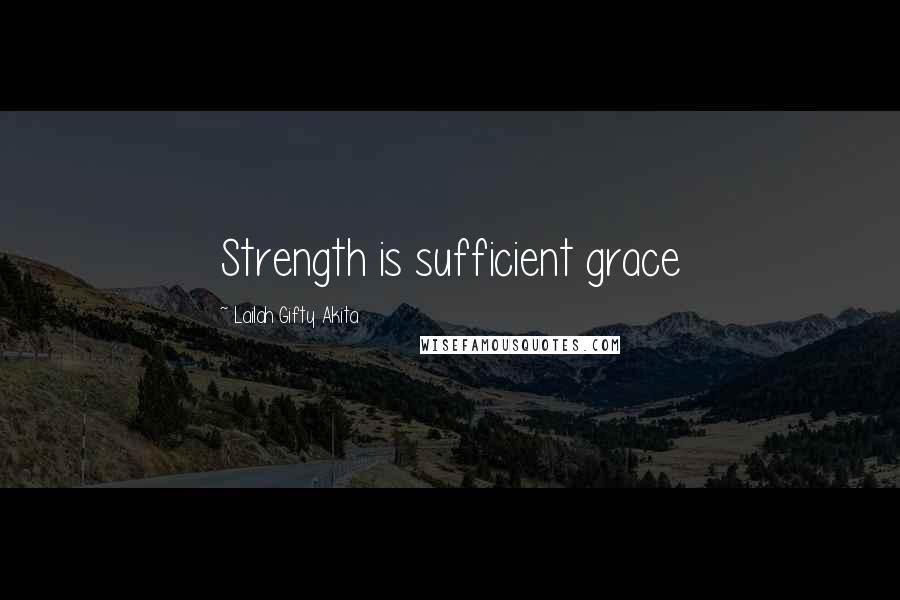 Lailah Gifty Akita Quotes: Strength is sufficient grace