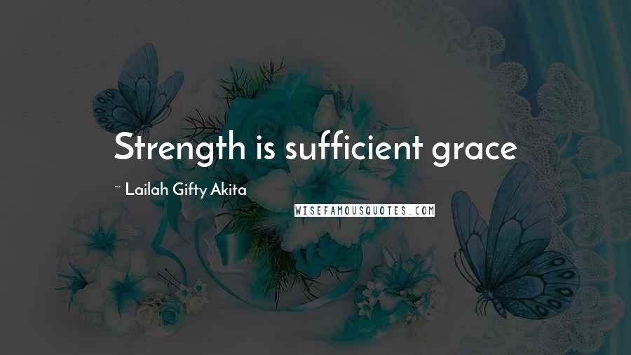 Lailah Gifty Akita Quotes: Strength is sufficient grace