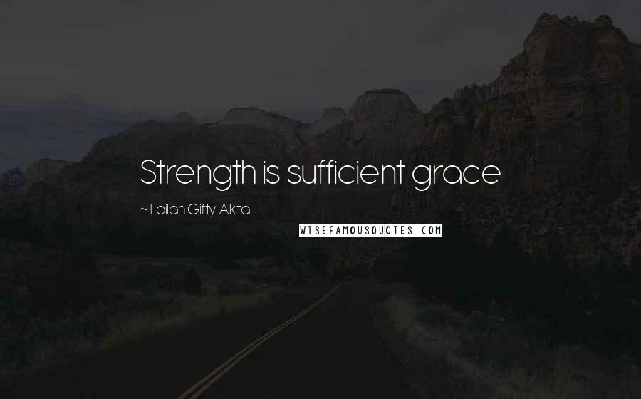 Lailah Gifty Akita Quotes: Strength is sufficient grace