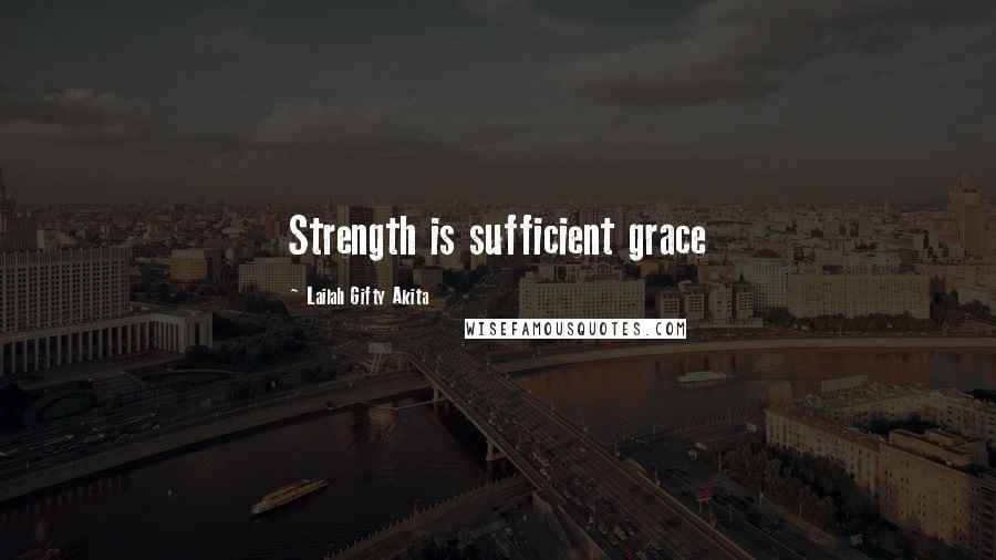 Lailah Gifty Akita Quotes: Strength is sufficient grace