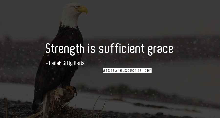 Lailah Gifty Akita Quotes: Strength is sufficient grace