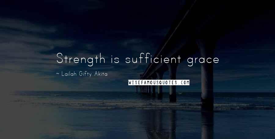 Lailah Gifty Akita Quotes: Strength is sufficient grace