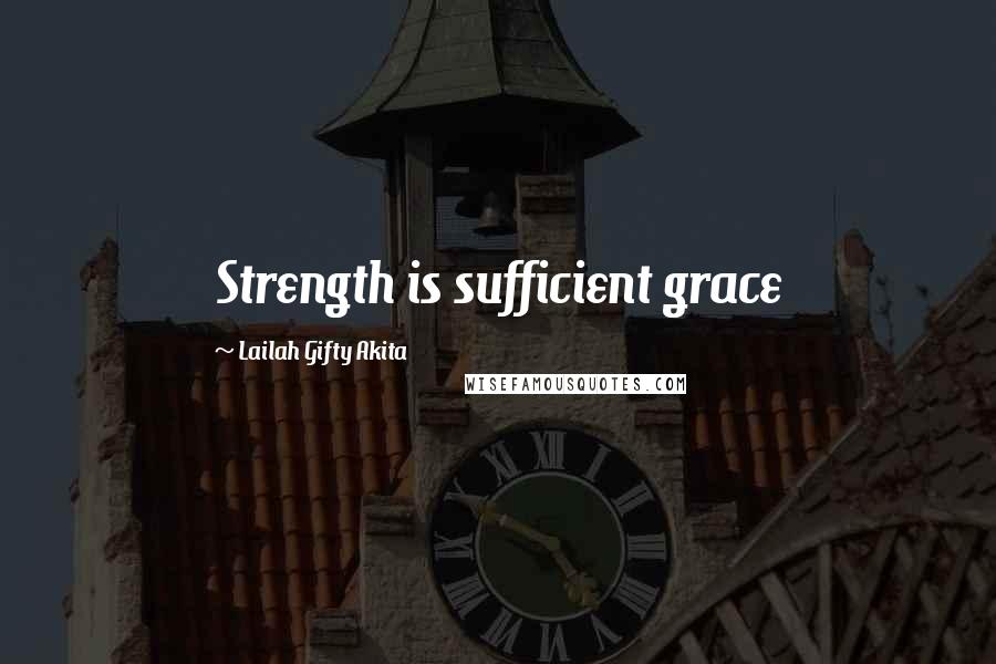 Lailah Gifty Akita Quotes: Strength is sufficient grace