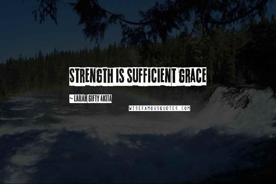 Lailah Gifty Akita Quotes: Strength is sufficient grace