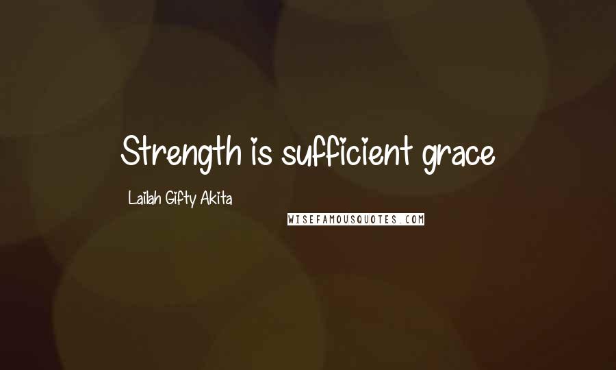 Lailah Gifty Akita Quotes: Strength is sufficient grace