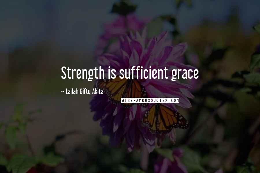 Lailah Gifty Akita Quotes: Strength is sufficient grace