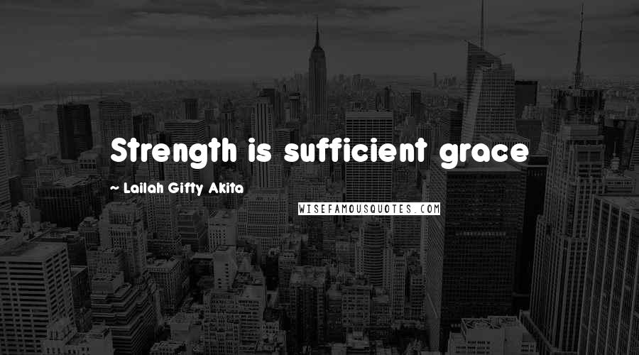 Lailah Gifty Akita Quotes: Strength is sufficient grace