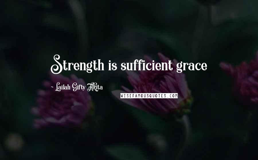 Lailah Gifty Akita Quotes: Strength is sufficient grace