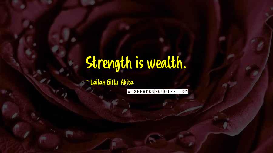 Lailah Gifty Akita Quotes: Strength is wealth.
