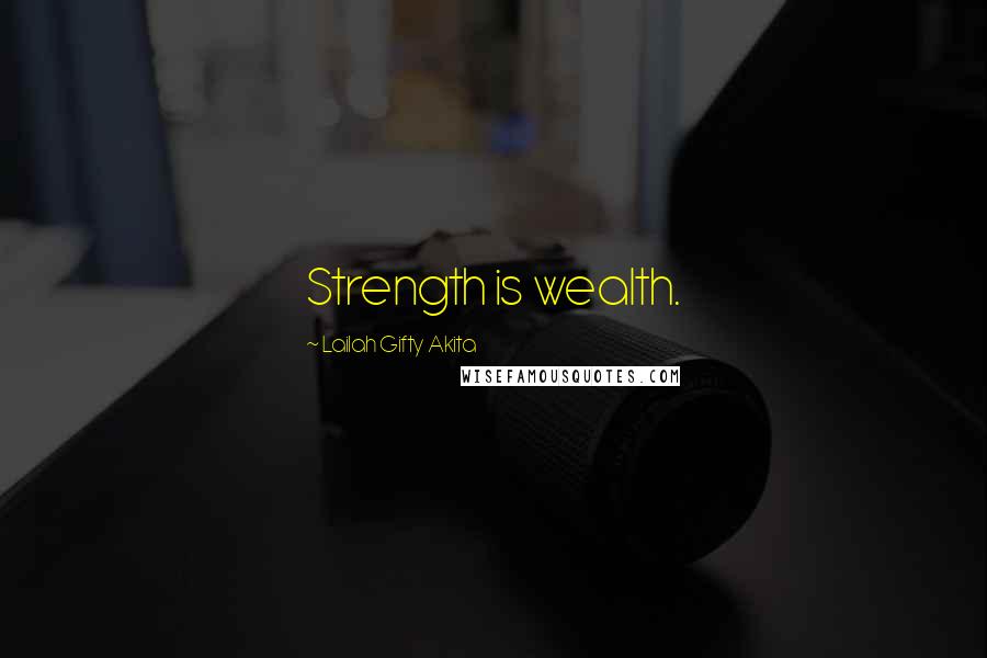 Lailah Gifty Akita Quotes: Strength is wealth.