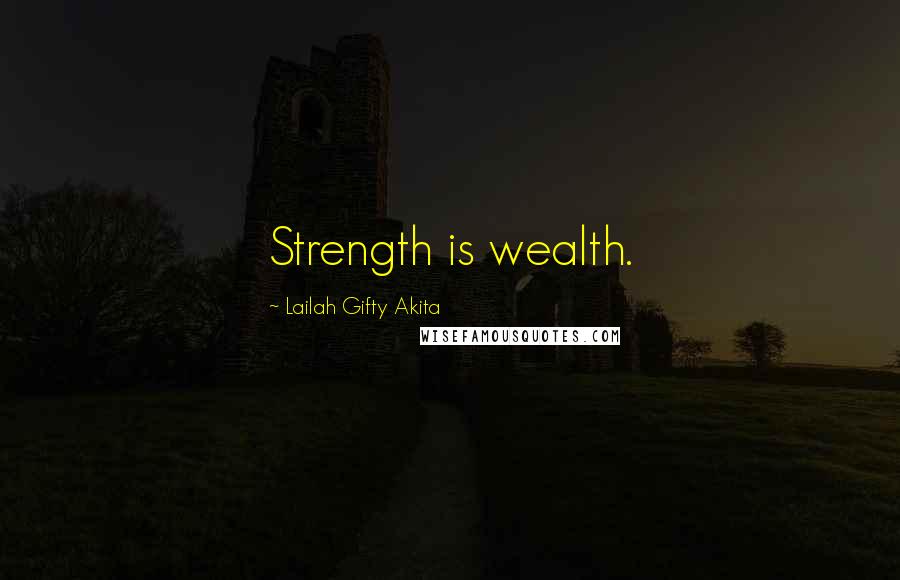 Lailah Gifty Akita Quotes: Strength is wealth.