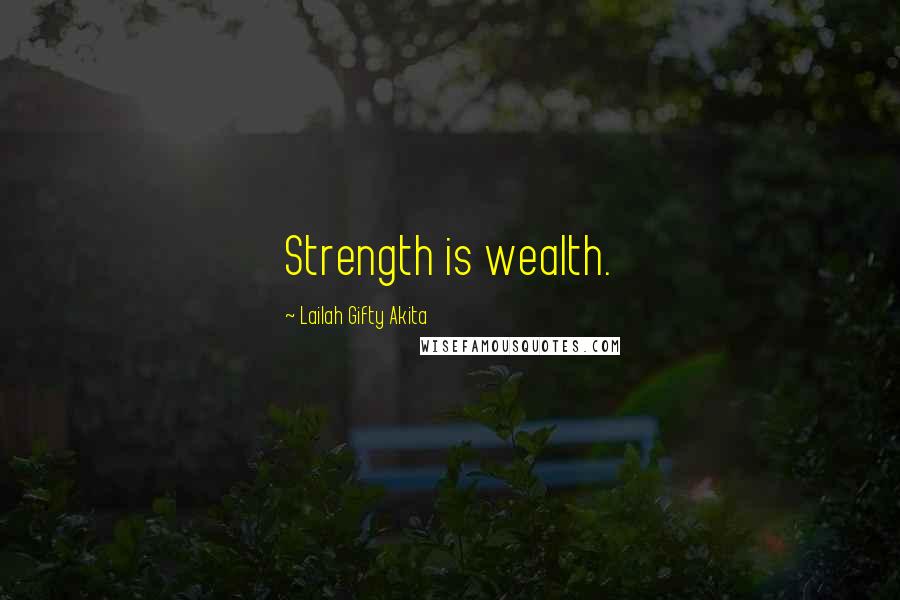 Lailah Gifty Akita Quotes: Strength is wealth.